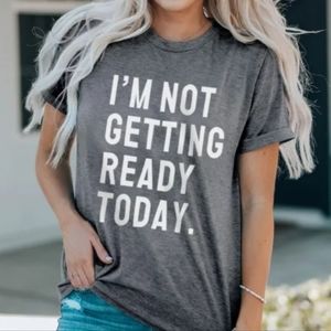New Ladies funny  Boutique Shirt I'm Not Getting Ready Today
